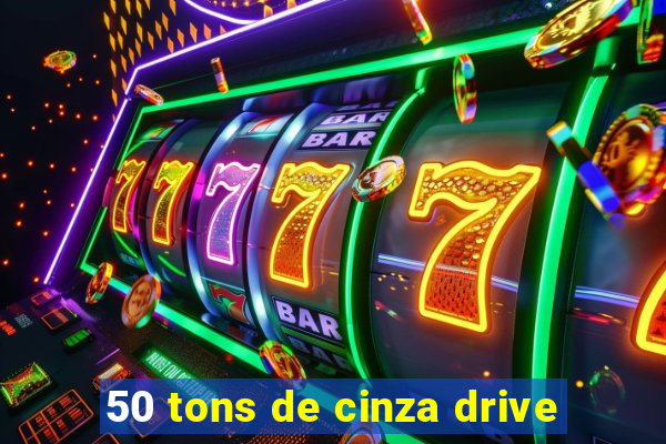 50 tons de cinza drive